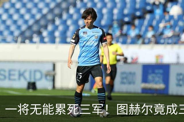 一将无能累死三军！图赫尔竟成三狮大短板 赢球纯侥幸