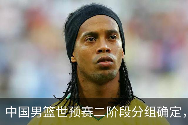 中国男篮世预赛二阶段分组确定，具体赛程出炉，8月27日首战卡塔尔，晋级难度大