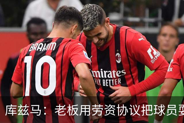 库兹马：老板用劳资协议把球员耍得团团转 还包装成为了联盟均衡