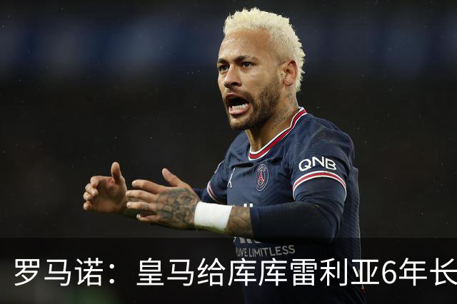 罗马诺：皇马给库库雷利亚6年长约，对近期的新援表现出绝对信任
